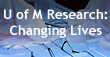 Learn how U of M research is changing lives for the better.