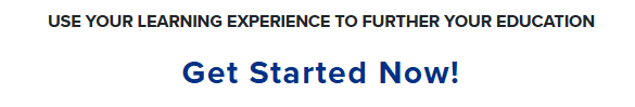 Get Started Now Use Your Learning Experience to Further Your Education