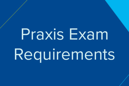 Praxis Exam Requirements